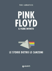 PINK FLOYD. IL FIUME INFINITO (LE STORIE DIETRO LE CANZONI)