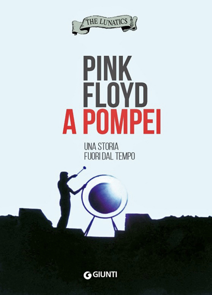PINK FLOYD A POMPEI - il libro (by The Lunatics)