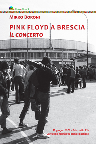 PINK FLOYD A BRESCIA. Il concerto - il nuovo libro di Mirko Boroni (apr. 2021)