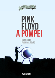 PINK FLOYD A POMPEI. Una storia fuori dal tempo - THE LUNATICS